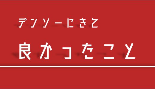 デンソーに来て良かったこと